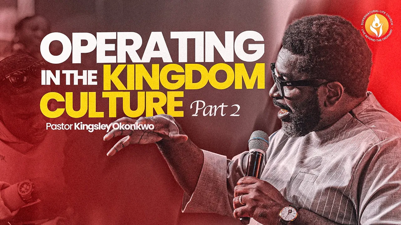 Pastor Kingsley Okonkwo Preaching - Operating in the Kingdom Culture - Part 2